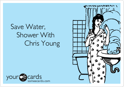 

  Save Water, 
     Shower With
         Chris Young