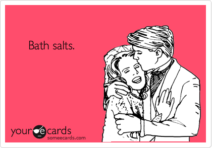 
     
     Bath salts.
