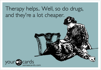 Therapy helps.. Well, so do drugs, and they're a lot cheaper.