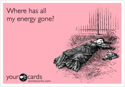 Where has all
my energy gone?