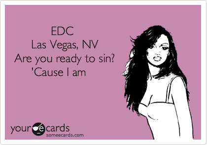        
            EDC
      Las Vegas, NV
 Are you ready to sin?
      'Cause I am