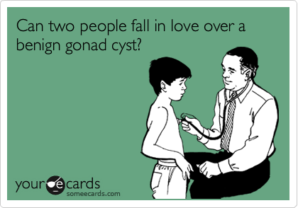 Can two people fall in love over a benign gonad cyst?