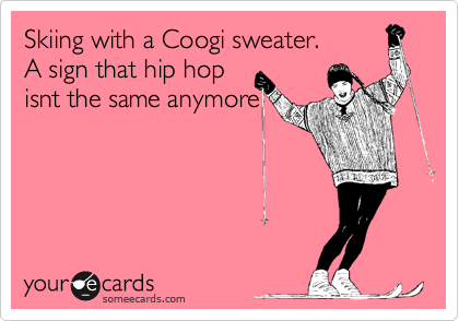 Skiing with a Coogi sweater. 
A sign that hip hop
isnt the same anymore