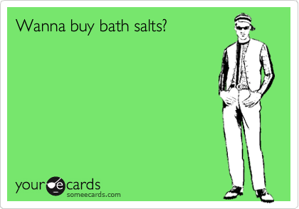Wanna buy bath salts?