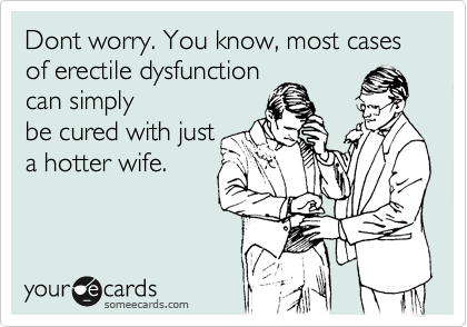 Dont worry. You know most cases of erectile dysfunction can