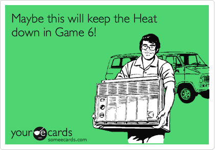Maybe this will keep the Heat down in Game 6!