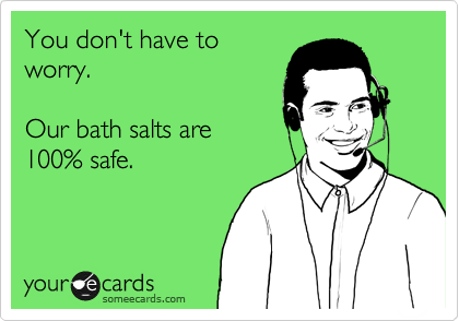You don't have to
worry.

Our bath salts are
100% safe.