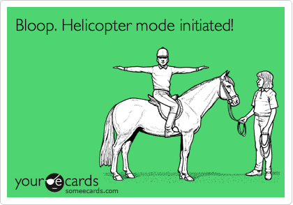 Bloop. Helicopter mode initiated!