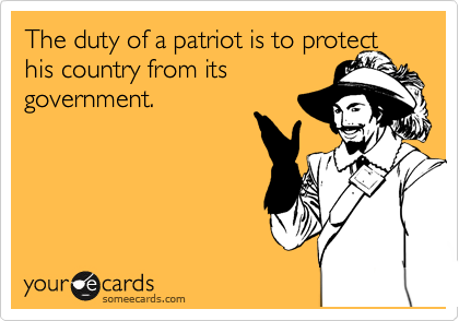 The duty of a patriot is to protect his country from its
government.