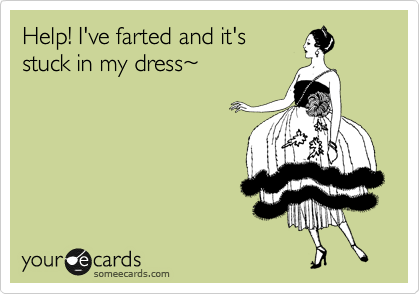 Help! I've farted and it's
stuck in my dress%7E