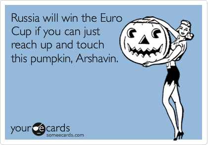 Russia will win the Euro
Cup if you can just
reach up and touch
this pumpkin, Arshavin. 