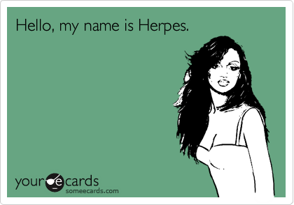 Hello, my name is Herpes.