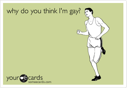 why do you think I'm gay?