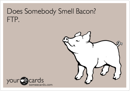 Does Somebody Smell Bacon?
FTP.