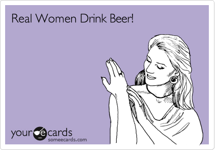 Real Women Drink Beer!