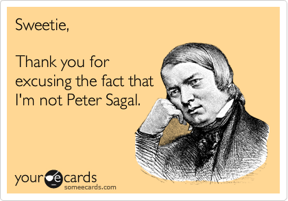 Sweetie,

Thank you for 
excusing the fact that 
I'm not Peter Sagal.