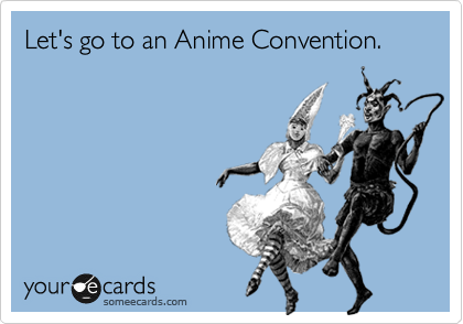 Let's go to an Anime Convention.