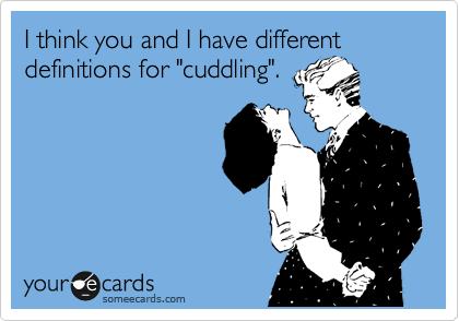 I think you and I have different definitions for "cuddling".
