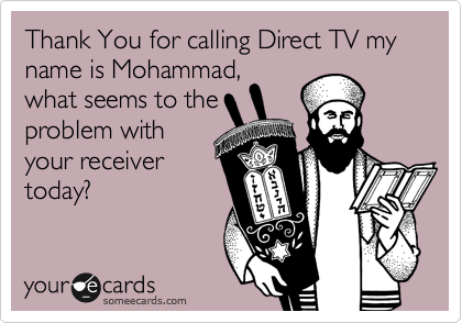 Thank You for calling Direct TV my name is Mohammad, 
what seems to the
problem with
your receiver
today?