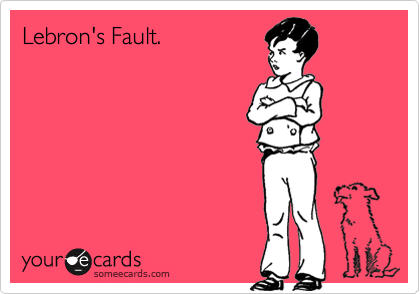 Lebron's Fault.