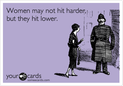 Women may not hit harder, 
but they hit lower.