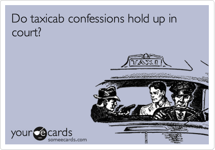Do taxicab confessions hold up in court?