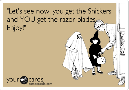 "Let's see now, you get the Snickers and YOU get the razor blades. 
Enjoy!"