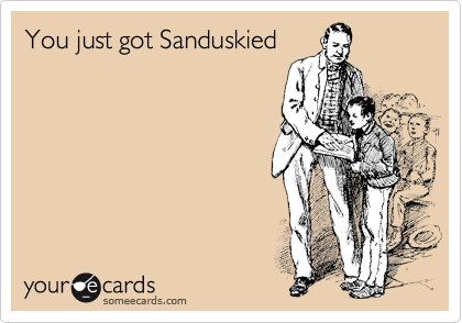 You just got Sanduskied