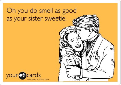 Oh you do smell as good
as your sister sweetie. 