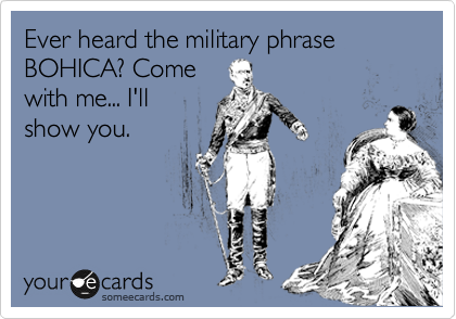 Ever heard the military phrase BOHICA? Come
with me... I'll
show you.