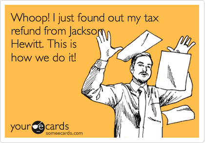 Whoop! I just found out my tax refund from Jackson
Hewitt. This is
how we do it!