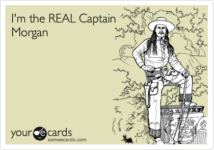 I'm the REAL Captain
Morgan