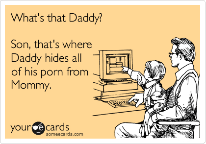 What's that Daddy?

Son, that's where 
Daddy hides all 
of his porn from
Mommy.