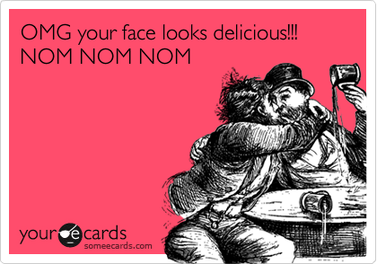 OMG your face looks delicious!!!
NOM NOM NOM