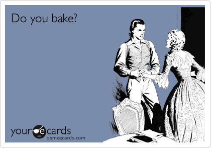 Do you bake?