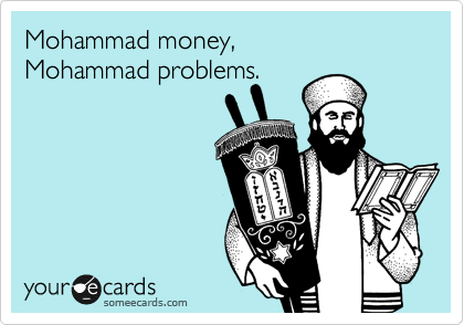 Mohammad money,
Mohammad problems.

