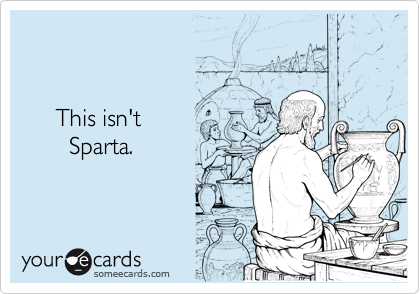 


     This isn't
       Sparta.