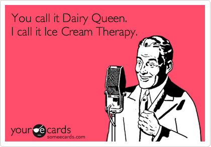 You call it Dairy Queen. 
I call it Ice Cream Therapy.  