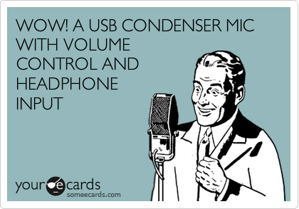 WOW! A USB CONDENSER MIC WITH VOLUME
CONTROL AND
HEADPHONE
INPUT