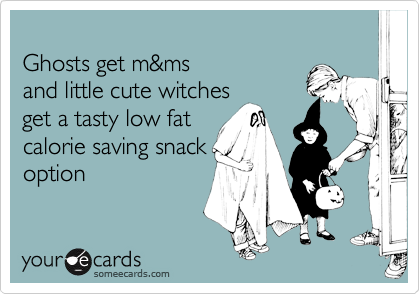 
Ghosts get m&ms
and little cute witches
get a tasty low fat
calorie saving snack
option