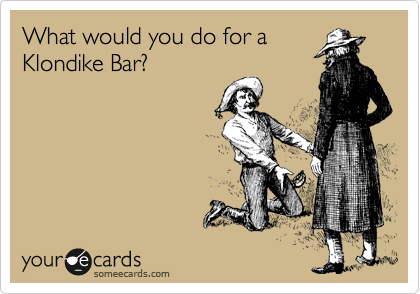 What would you do for a
Klondike Bar?