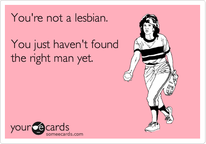 You're not a lesbian.

You just haven't found
the right man yet. 