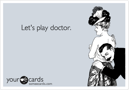 

       Let's play doctor.