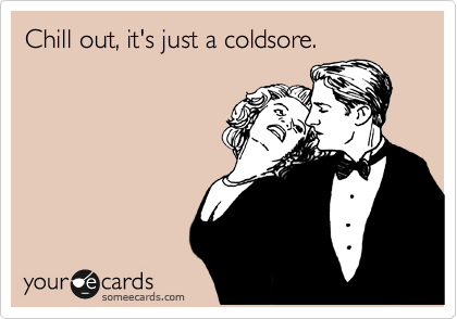Chill out, it's just a coldsore.