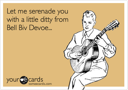 Let me serenade you
with a little ditty from
Bell Biv Devoe...