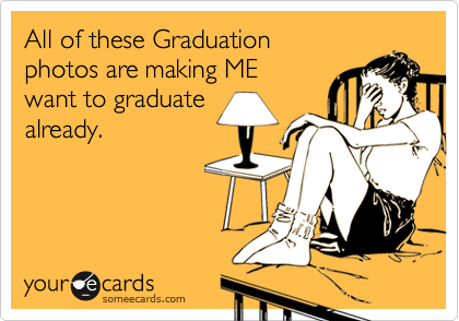 All of these Graduation 
photos are making ME 
want to graduate
already.