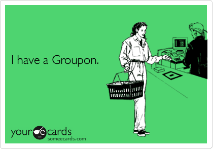 


I have a Groupon.