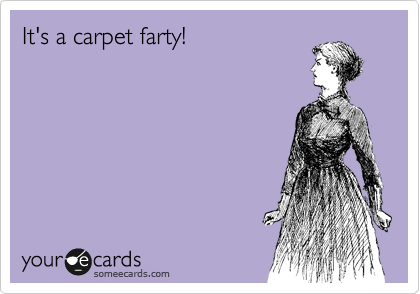 It's a carpet farty!