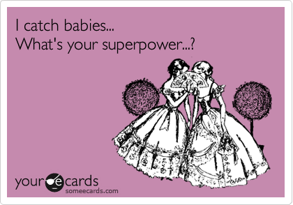I catch babies...
What's your superpower...?