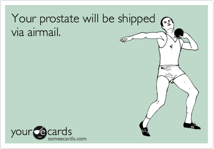 Your prostate will be shipped
via airmail. 